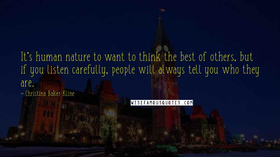 Christina Baker Kline Quotes: It's human nature to want to think the best of others, but if you listen carefully, people will always tell you who they are.