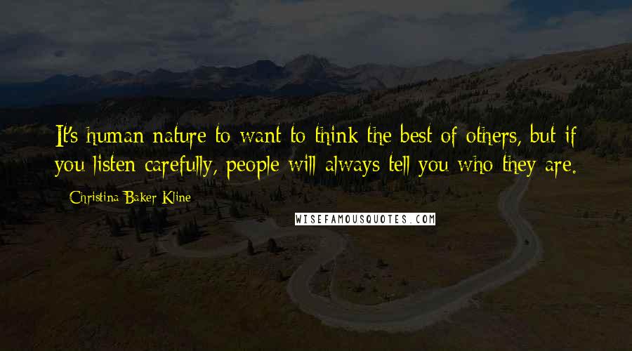 Christina Baker Kline Quotes: It's human nature to want to think the best of others, but if you listen carefully, people will always tell you who they are.