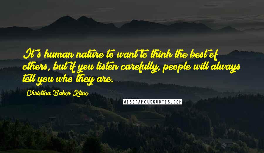 Christina Baker Kline Quotes: It's human nature to want to think the best of others, but if you listen carefully, people will always tell you who they are.