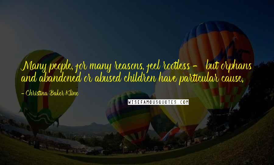 Christina Baker Kline Quotes: Many people, for many reasons, feel rootless - but orphans and abandoned or abused children have particular cause.