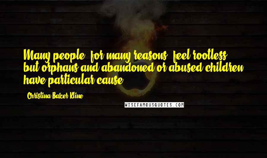 Christina Baker Kline Quotes: Many people, for many reasons, feel rootless - but orphans and abandoned or abused children have particular cause.