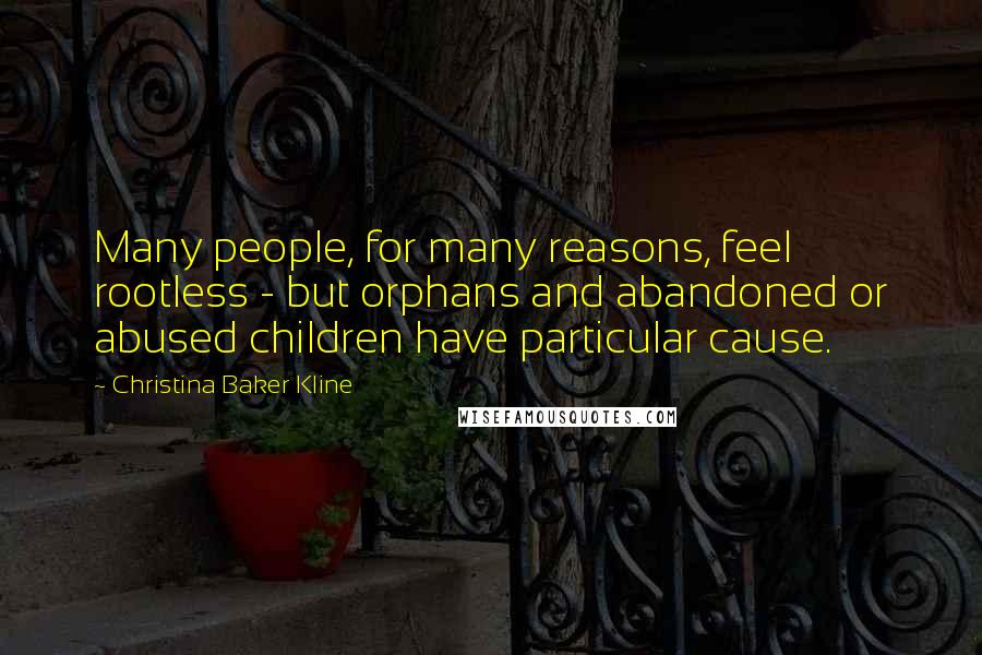 Christina Baker Kline Quotes: Many people, for many reasons, feel rootless - but orphans and abandoned or abused children have particular cause.