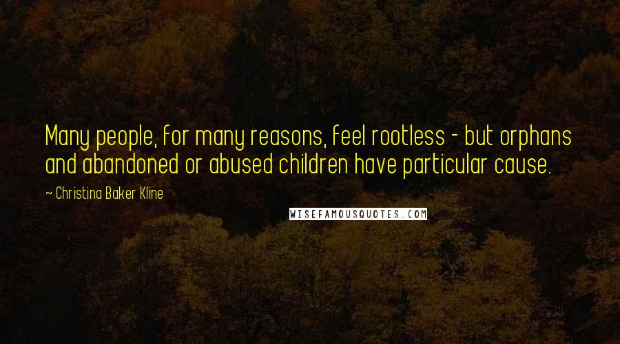 Christina Baker Kline Quotes: Many people, for many reasons, feel rootless - but orphans and abandoned or abused children have particular cause.