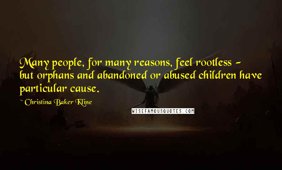 Christina Baker Kline Quotes: Many people, for many reasons, feel rootless - but orphans and abandoned or abused children have particular cause.
