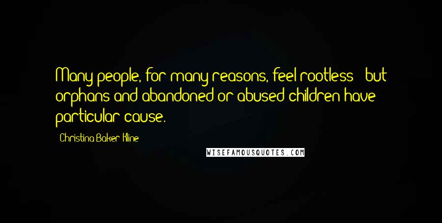Christina Baker Kline Quotes: Many people, for many reasons, feel rootless - but orphans and abandoned or abused children have particular cause.