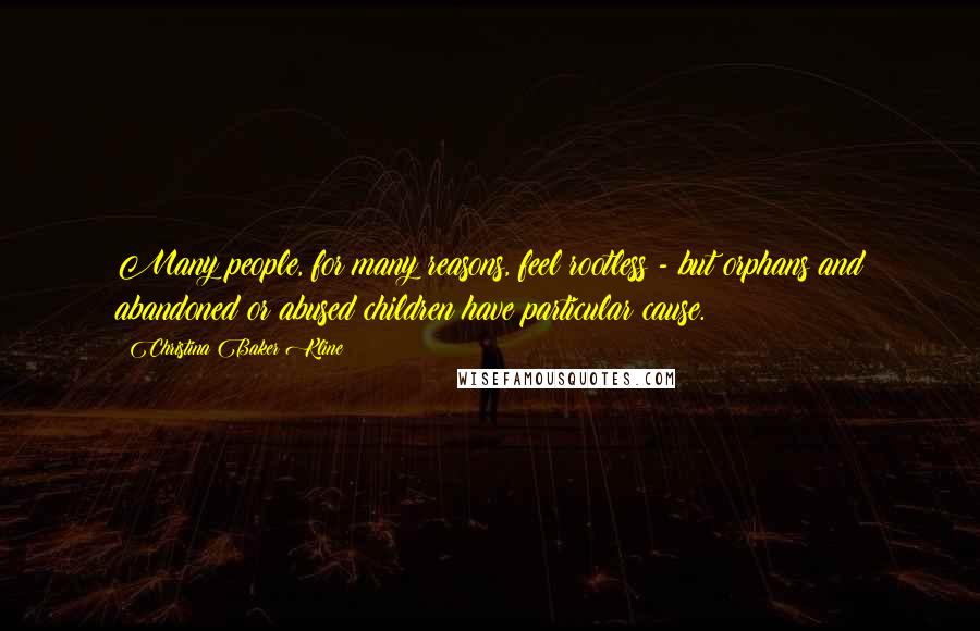 Christina Baker Kline Quotes: Many people, for many reasons, feel rootless - but orphans and abandoned or abused children have particular cause.