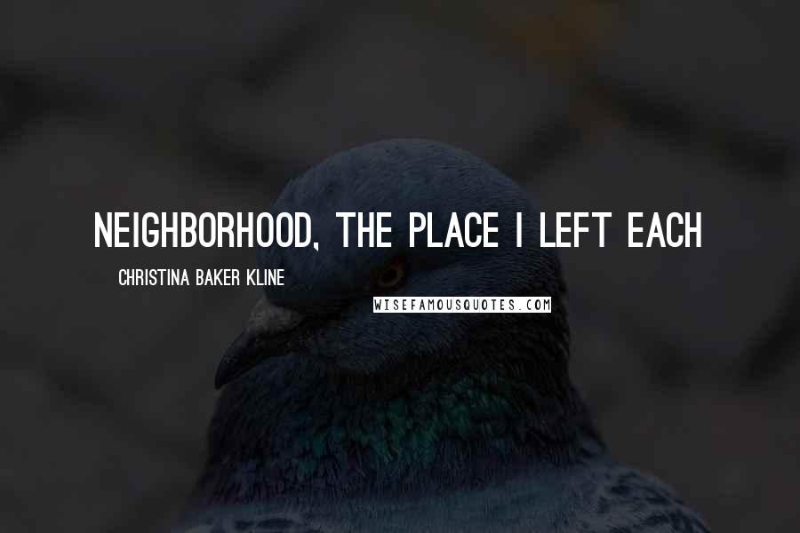 Christina Baker Kline Quotes: neighborhood, the place I left each