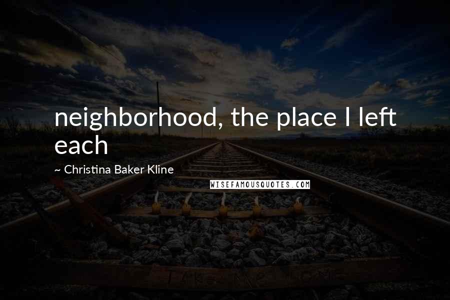 Christina Baker Kline Quotes: neighborhood, the place I left each