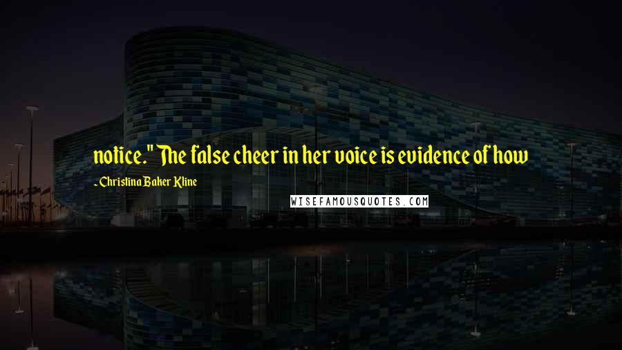 Christina Baker Kline Quotes: notice." The false cheer in her voice is evidence of how