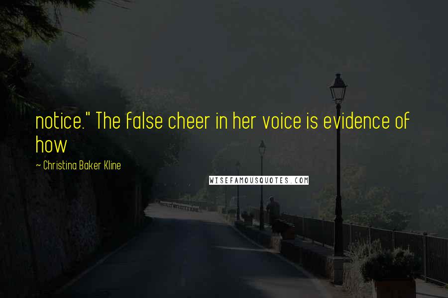 Christina Baker Kline Quotes: notice." The false cheer in her voice is evidence of how