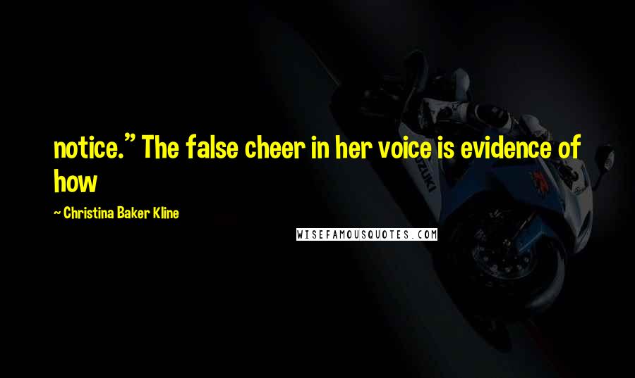 Christina Baker Kline Quotes: notice." The false cheer in her voice is evidence of how