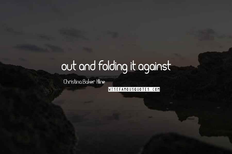 Christina Baker Kline Quotes: out and folding it against