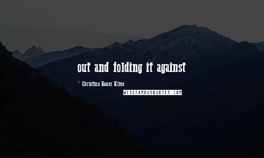 Christina Baker Kline Quotes: out and folding it against