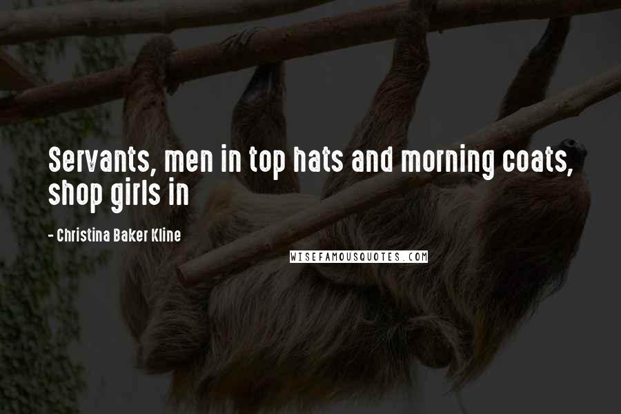 Christina Baker Kline Quotes: Servants, men in top hats and morning coats, shop girls in