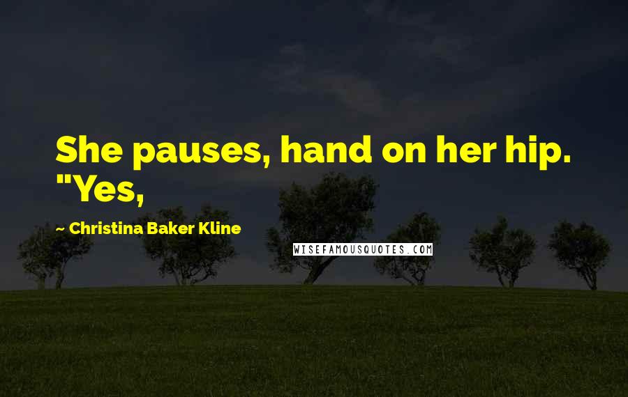 Christina Baker Kline Quotes: She pauses, hand on her hip. "Yes,