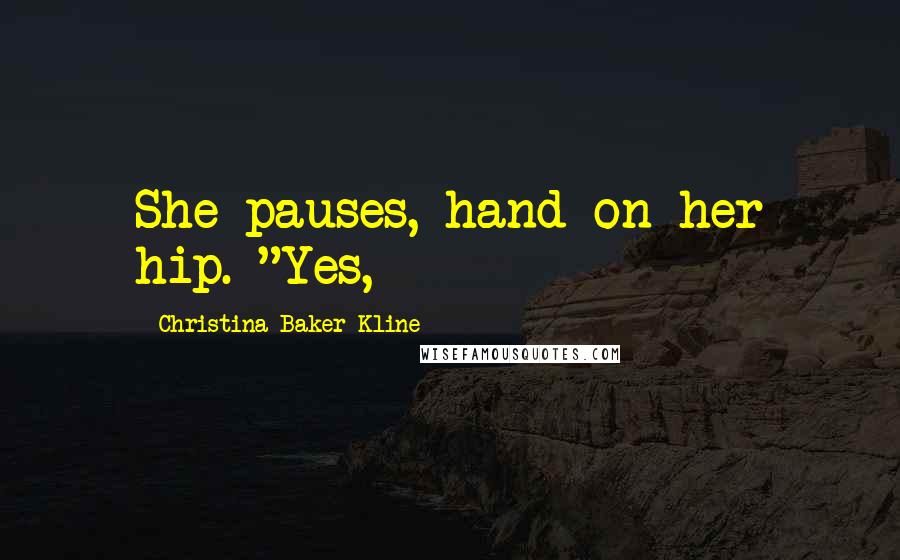 Christina Baker Kline Quotes: She pauses, hand on her hip. "Yes,