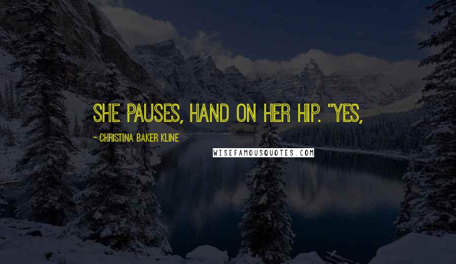 Christina Baker Kline Quotes: She pauses, hand on her hip. "Yes,