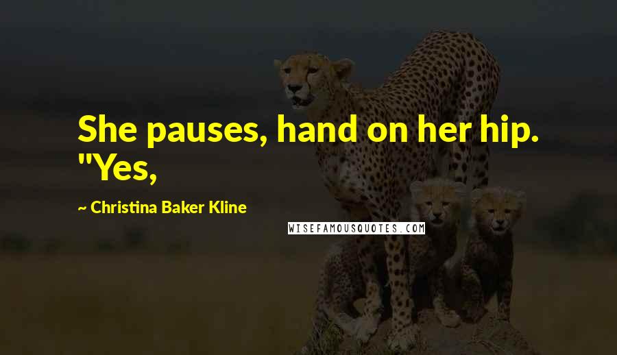 Christina Baker Kline Quotes: She pauses, hand on her hip. "Yes,