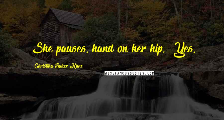 Christina Baker Kline Quotes: She pauses, hand on her hip. "Yes,