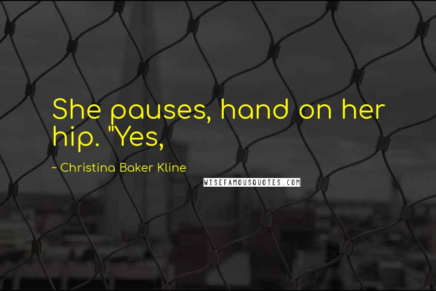 Christina Baker Kline Quotes: She pauses, hand on her hip. "Yes,