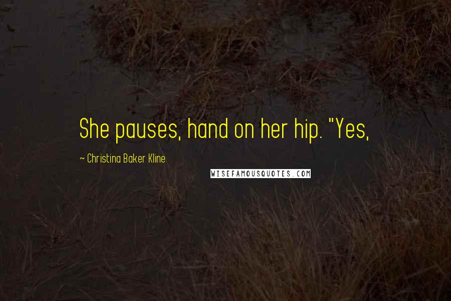 Christina Baker Kline Quotes: She pauses, hand on her hip. "Yes,