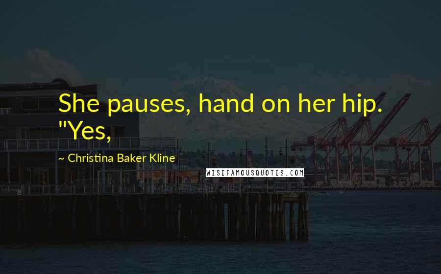Christina Baker Kline Quotes: She pauses, hand on her hip. "Yes,