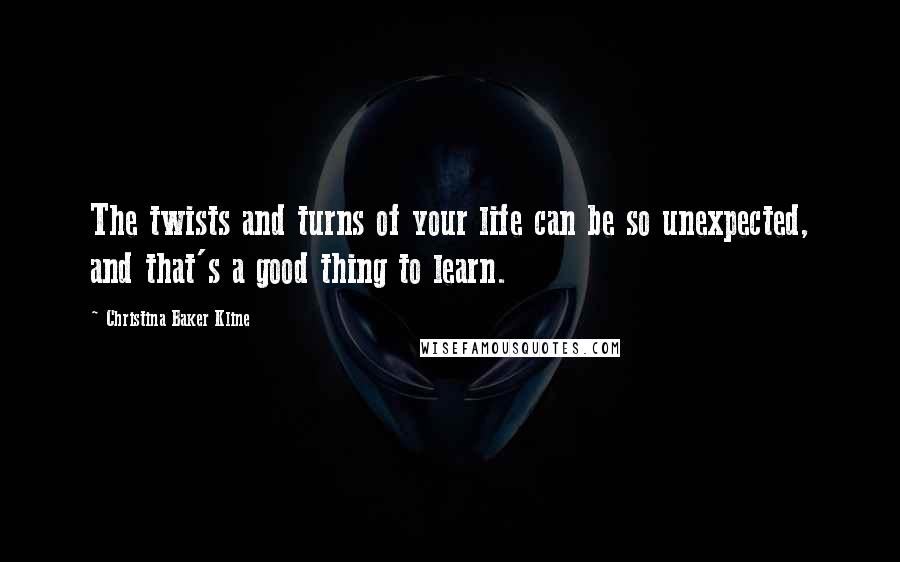 Christina Baker Kline Quotes: The twists and turns of your life can be so unexpected, and that's a good thing to learn.