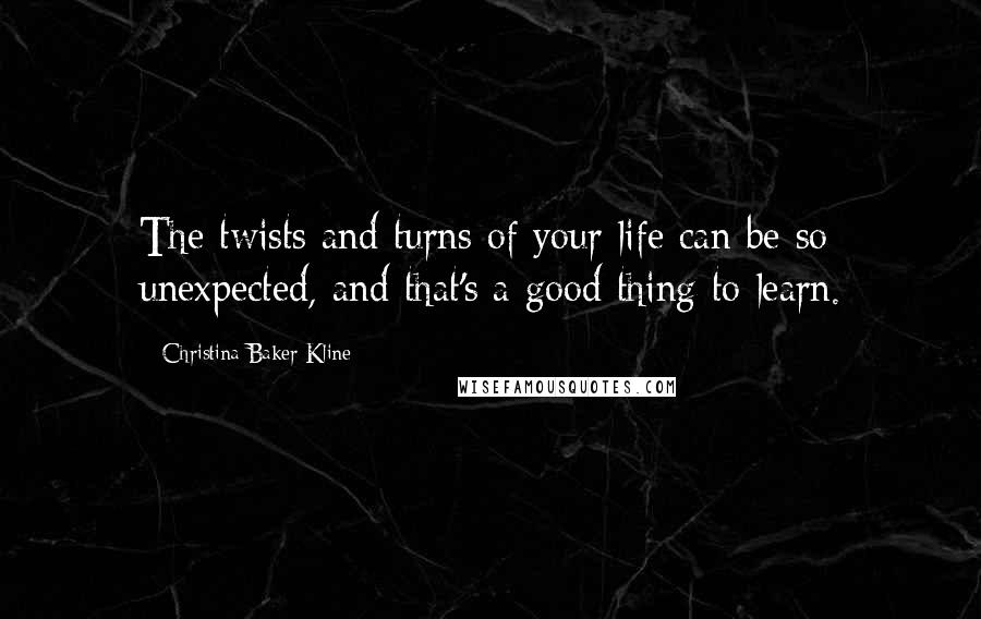 Christina Baker Kline Quotes: The twists and turns of your life can be so unexpected, and that's a good thing to learn.