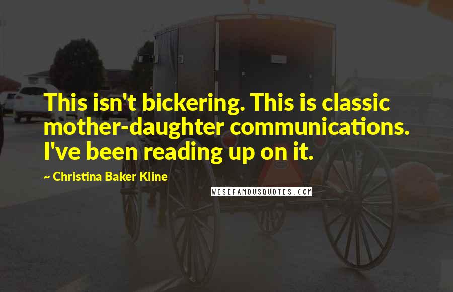 Christina Baker Kline Quotes: This isn't bickering. This is classic mother-daughter communications. I've been reading up on it.