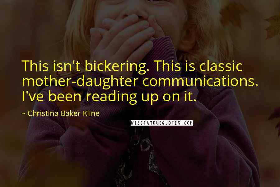 Christina Baker Kline Quotes: This isn't bickering. This is classic mother-daughter communications. I've been reading up on it.