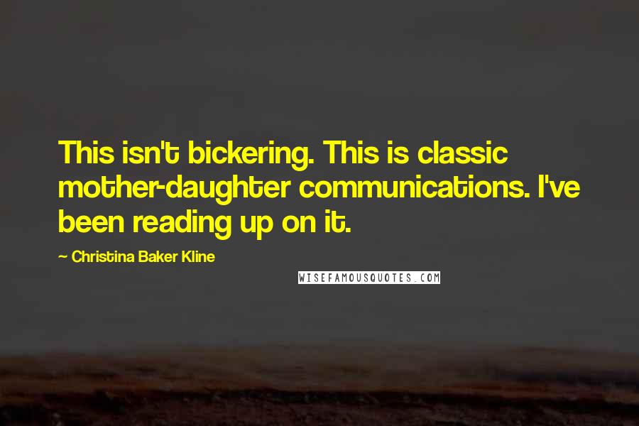 Christina Baker Kline Quotes: This isn't bickering. This is classic mother-daughter communications. I've been reading up on it.