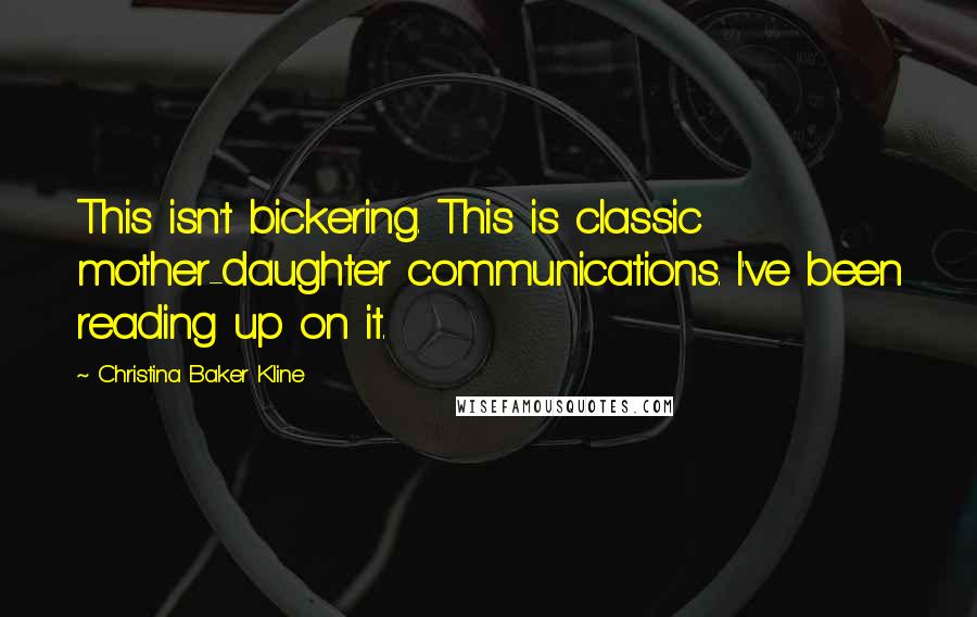 Christina Baker Kline Quotes: This isn't bickering. This is classic mother-daughter communications. I've been reading up on it.