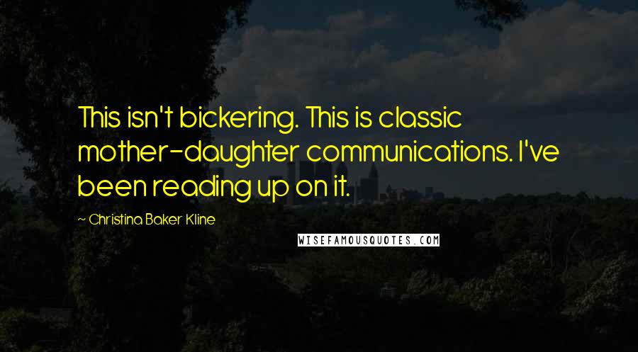 Christina Baker Kline Quotes: This isn't bickering. This is classic mother-daughter communications. I've been reading up on it.