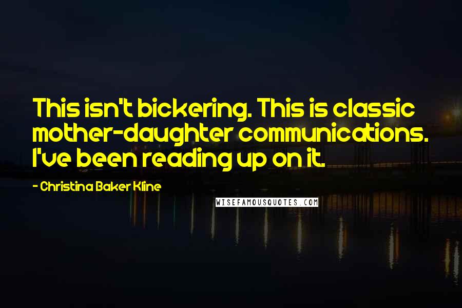 Christina Baker Kline Quotes: This isn't bickering. This is classic mother-daughter communications. I've been reading up on it.