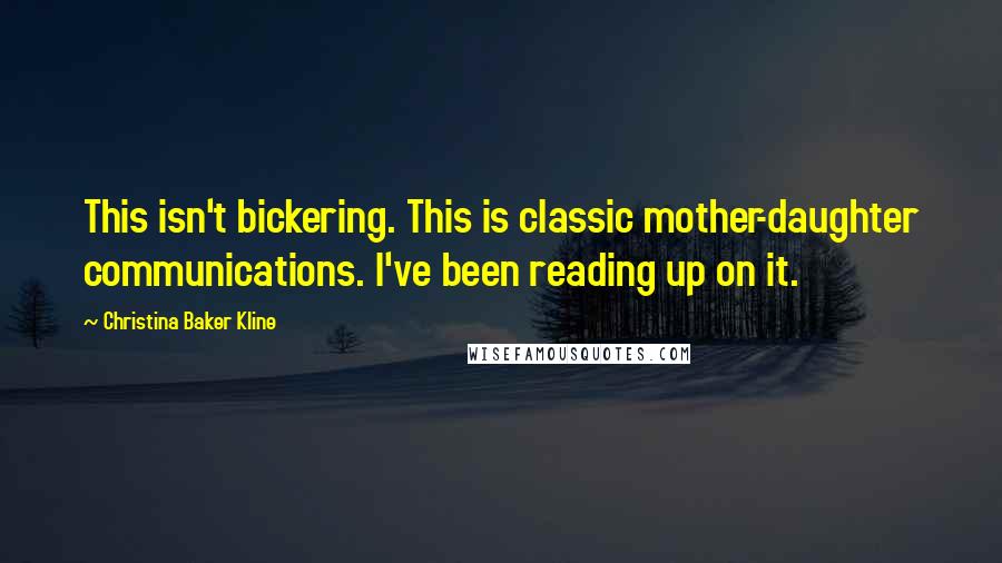 Christina Baker Kline Quotes: This isn't bickering. This is classic mother-daughter communications. I've been reading up on it.