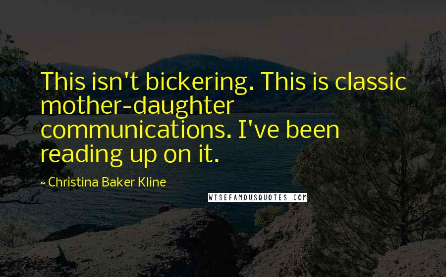 Christina Baker Kline Quotes: This isn't bickering. This is classic mother-daughter communications. I've been reading up on it.