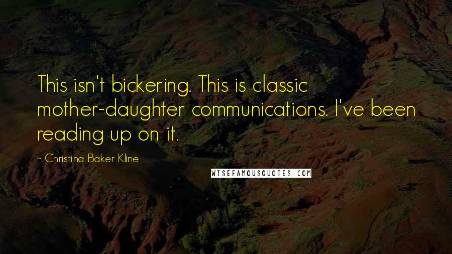 Christina Baker Kline Quotes: This isn't bickering. This is classic mother-daughter communications. I've been reading up on it.