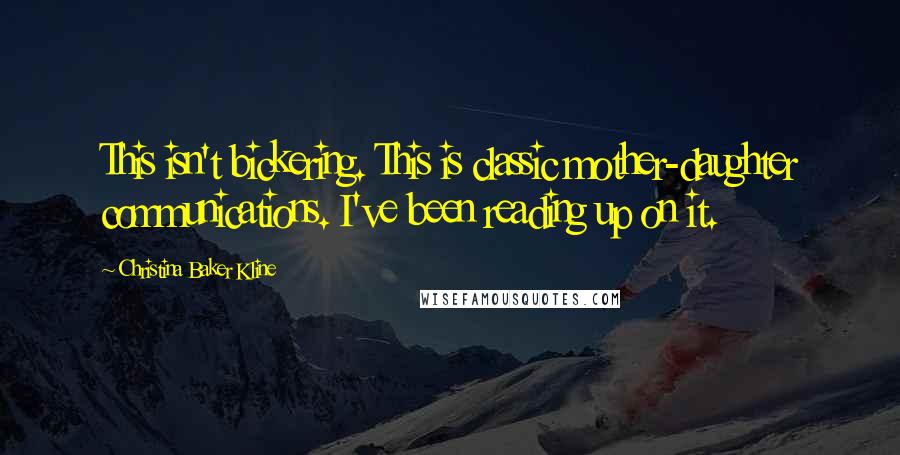 Christina Baker Kline Quotes: This isn't bickering. This is classic mother-daughter communications. I've been reading up on it.