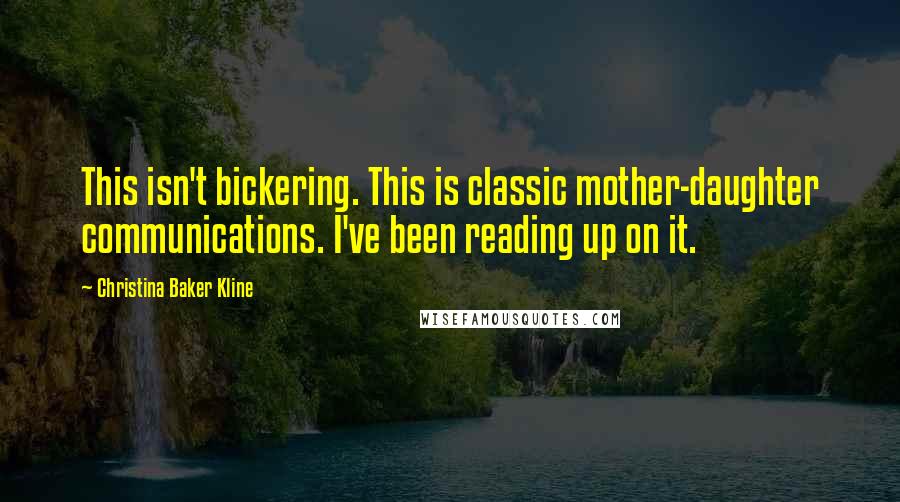 Christina Baker Kline Quotes: This isn't bickering. This is classic mother-daughter communications. I've been reading up on it.