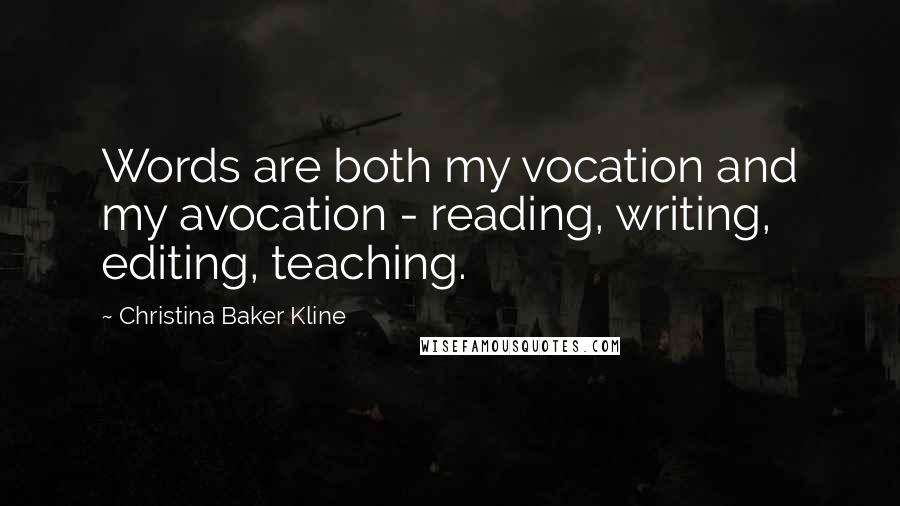 Christina Baker Kline Quotes: Words are both my vocation and my avocation - reading, writing, editing, teaching.