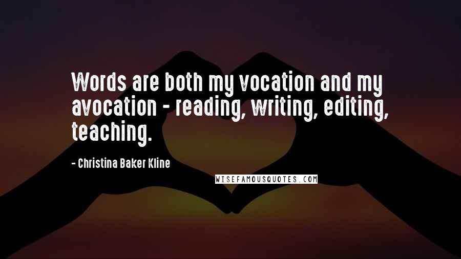 Christina Baker Kline Quotes: Words are both my vocation and my avocation - reading, writing, editing, teaching.