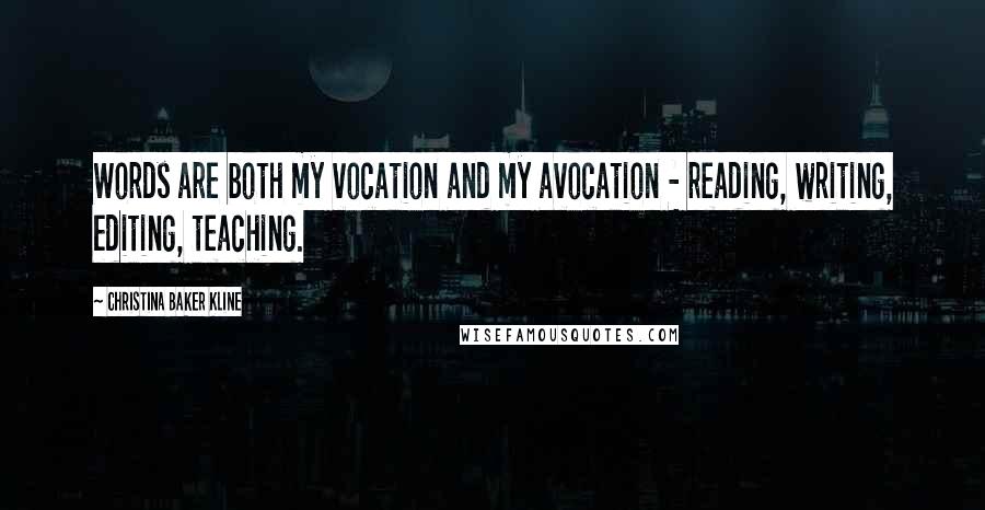 Christina Baker Kline Quotes: Words are both my vocation and my avocation - reading, writing, editing, teaching.