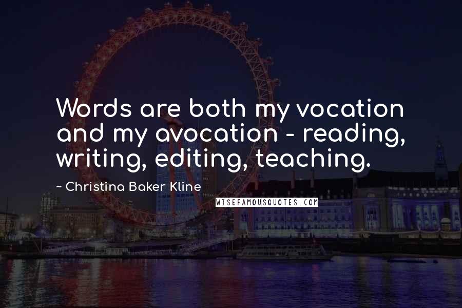 Christina Baker Kline Quotes: Words are both my vocation and my avocation - reading, writing, editing, teaching.