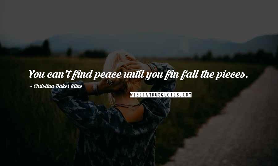 Christina Baker Kline Quotes: You can't find peace until you fin fall the pieces.