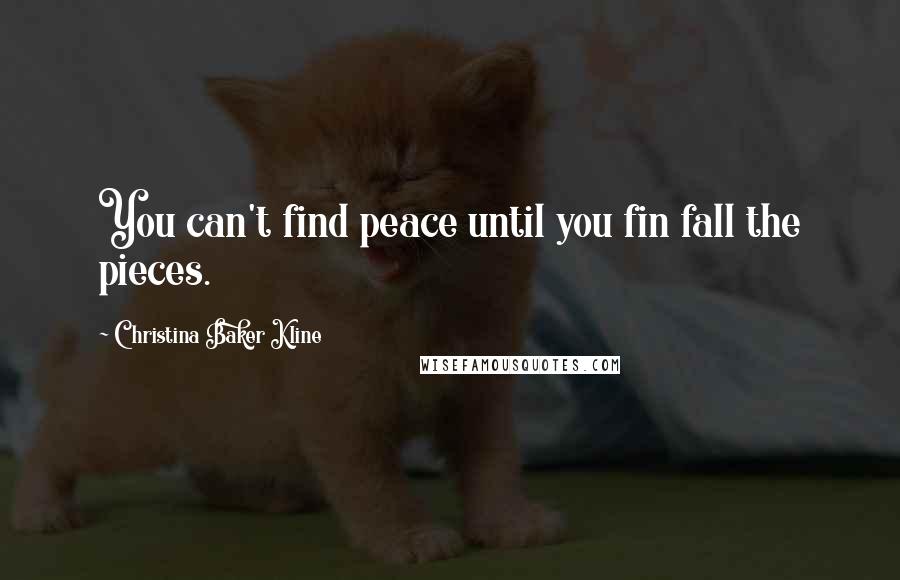 Christina Baker Kline Quotes: You can't find peace until you fin fall the pieces.