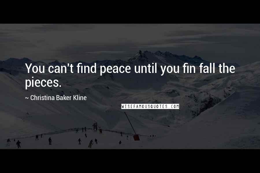 Christina Baker Kline Quotes: You can't find peace until you fin fall the pieces.