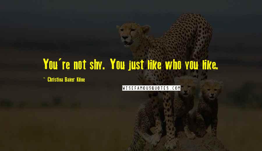 Christina Baker Kline Quotes: You're not shy. You just like who you like.