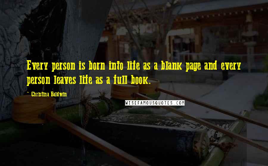 Christina Baldwin Quotes: Every person is born into life as a blank page and every person leaves life as a full book.