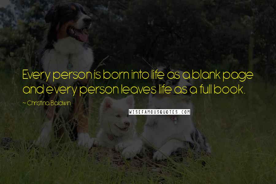 Christina Baldwin Quotes: Every person is born into life as a blank page and every person leaves life as a full book.