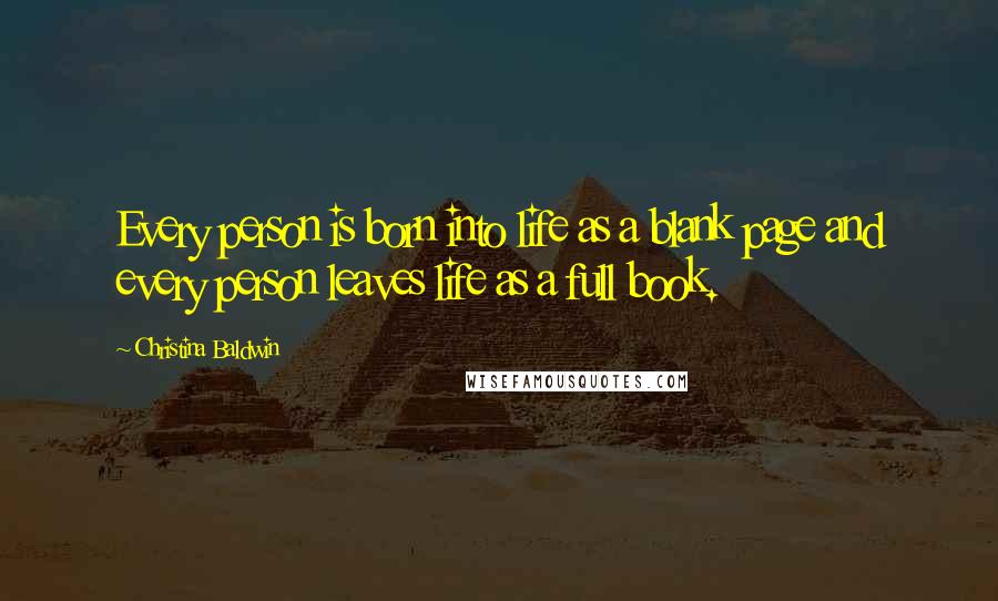 Christina Baldwin Quotes: Every person is born into life as a blank page and every person leaves life as a full book.